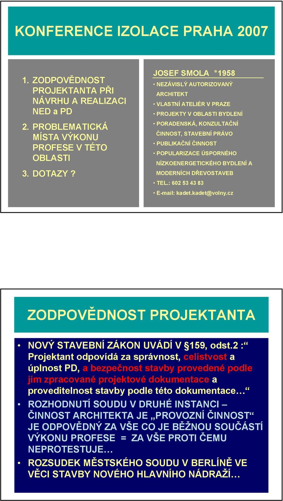 NÍZKOENERGETICKÉHO BYDLENÍ A MODERNÍCH DŘEVOSTAVEB TEL.: 602 53 43 83 E-mail: kadet.kadet@volny.cz ZODPOVĚDNOST PROJEKTANTA NOVÝ STAVEBNÍ ZÁKON UVÁDÍ V 159, odst.