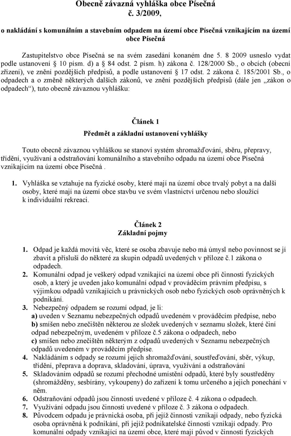 8 2009 usneslo vydat podle ustanovení 10 písm. d) a 84 odst. 2 písm. h) zákona č. 128/2000 Sb., o obcích (obecní zřízení), ve znění pozdějších předpisů, a podle ustanovení 17 odst. 2 zákona č.