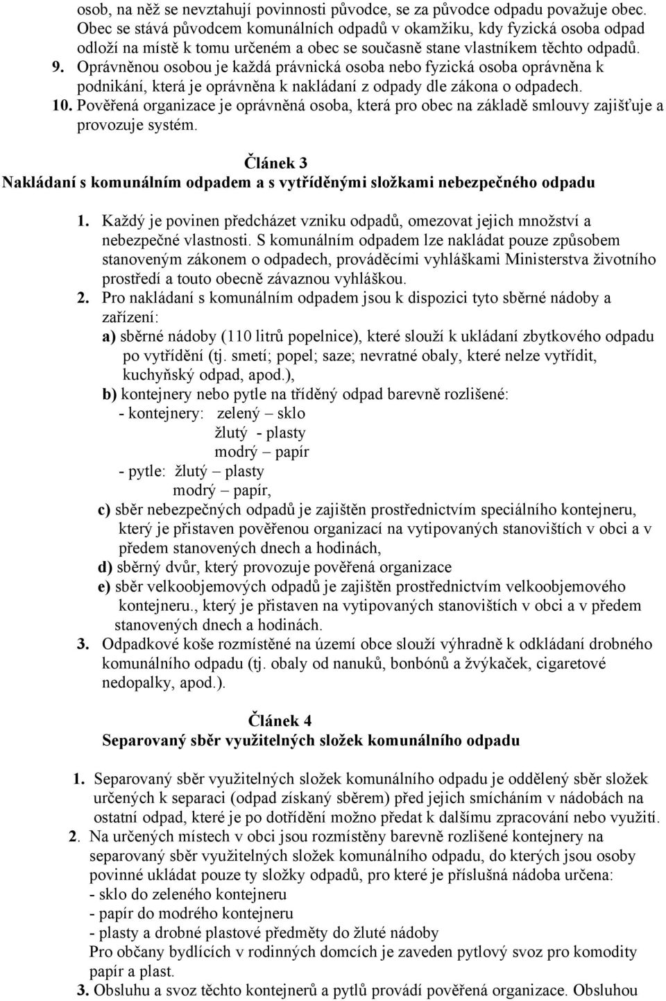 Oprávněnou osobou je každá právnická osoba nebo fyzická osoba oprávněna k podnikání, která je oprávněna k nakládaní z odpady dle zákona o odpadech. 10.