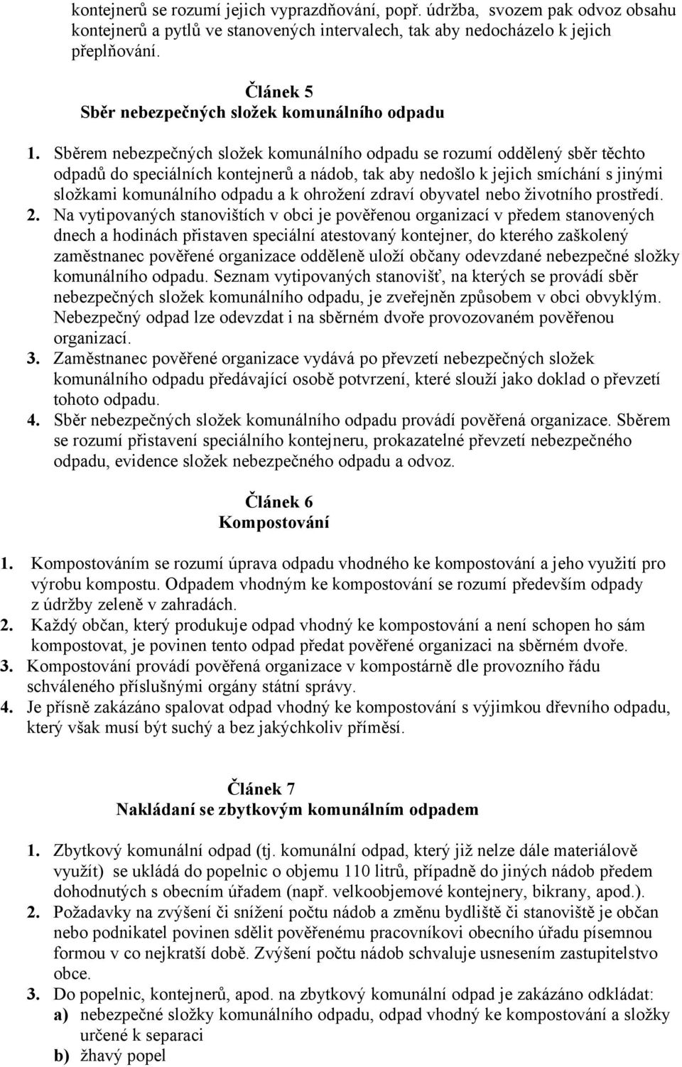 Sběrem nebezpečných složek komunálního odpadu se rozumí oddělený sběr těchto odpadů do speciálních kontejnerů a nádob, tak aby nedošlo k jejich smíchání s jinými složkami komunálního odpadu a k