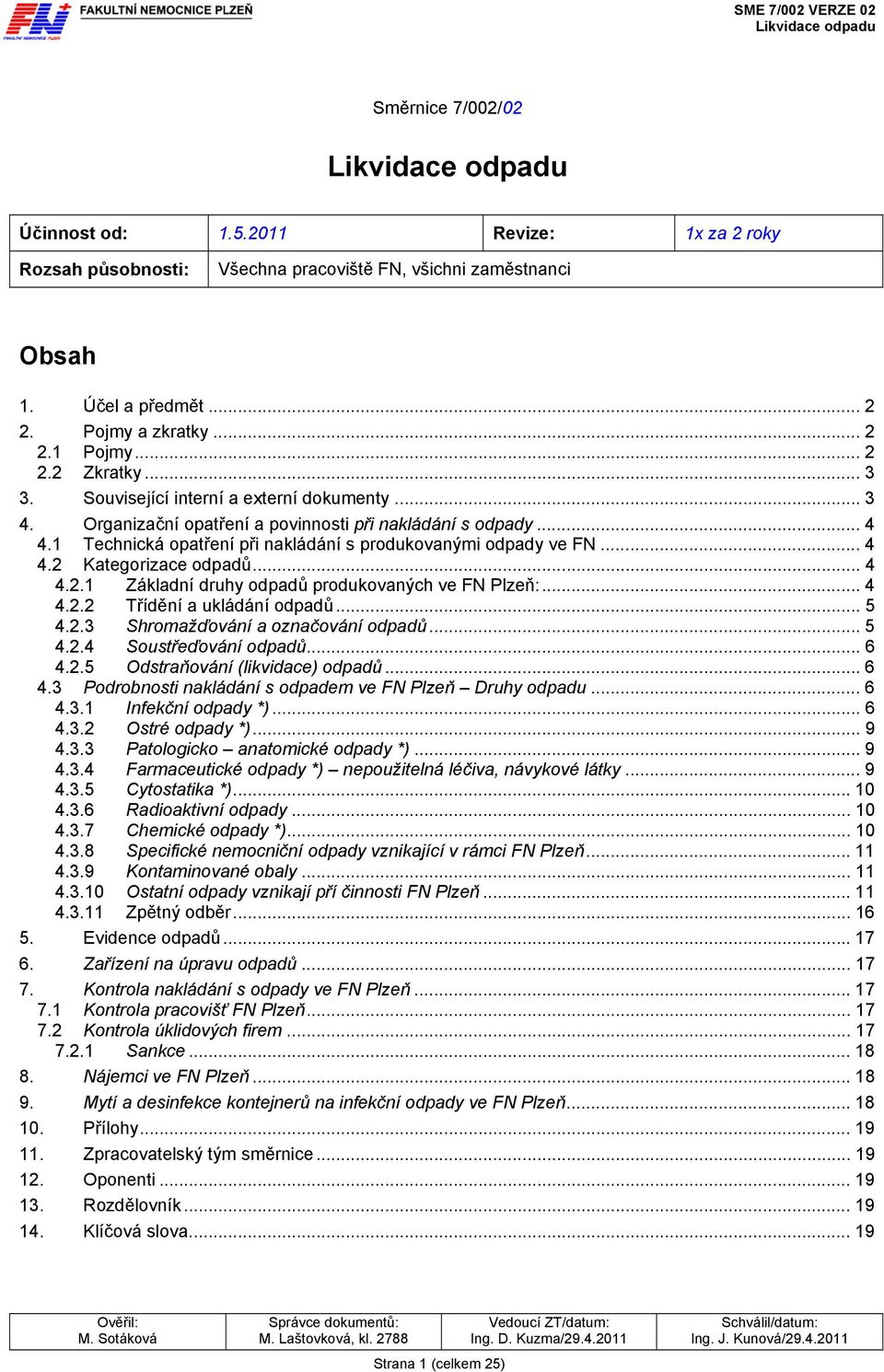 .. 4 4.2.1 Základní druhy odpadů produkovaných ve FN Plzeň:... 4 4.2.2 Třídění a ukládání odpadů... 5 4.2.3 Shromažďování a označování odpadů... 5 4.2.4 Soustřeďování odpadů... 6 4.2.5 Odstraňování (likvidace) odpadů.