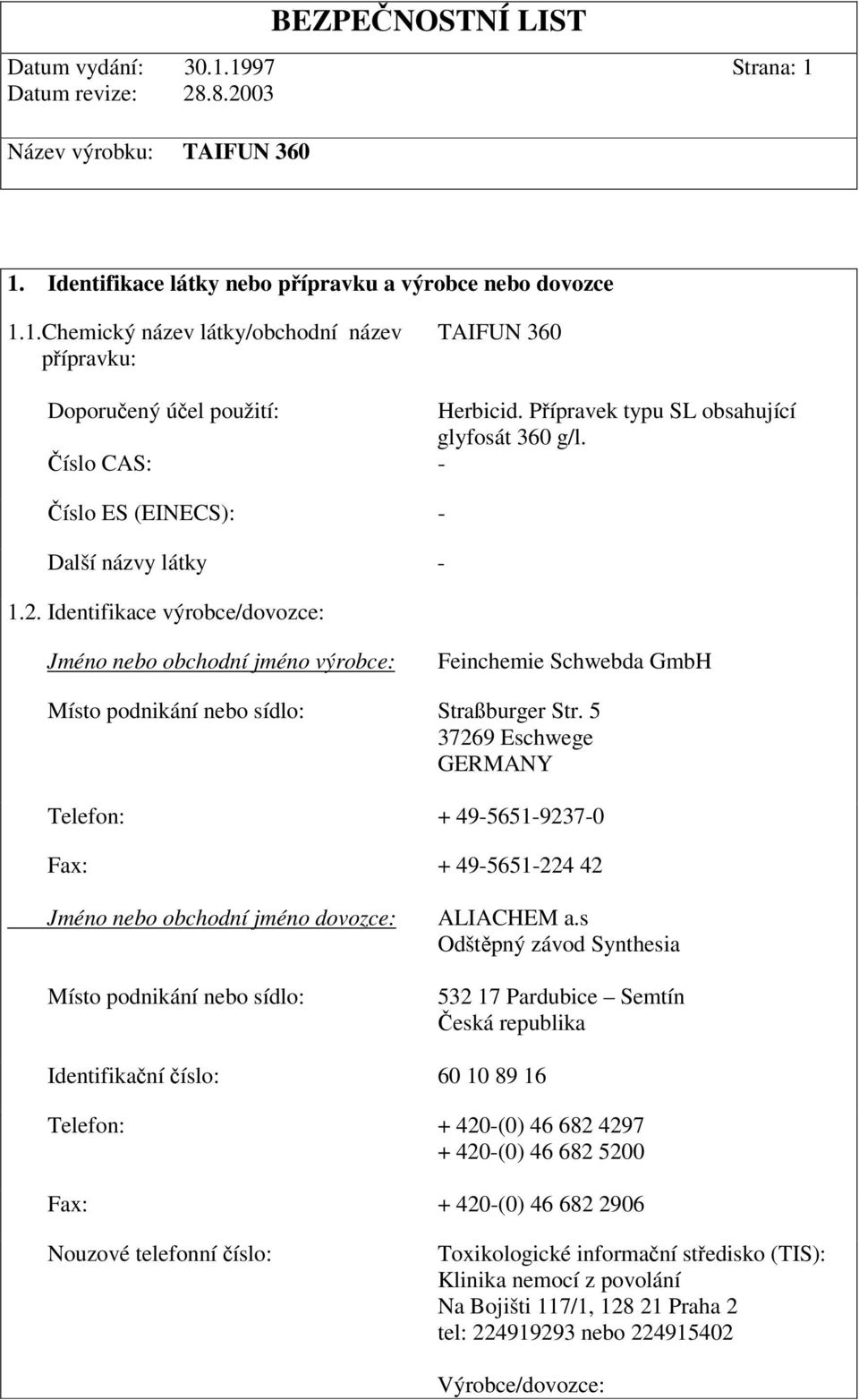 Identifikace výrobce/dovozce: Jméno nebo obchodní jméno výrobce: Feinchemie Schwebda GmbH Místo podnikání nebo sídlo: Straßburger Str.