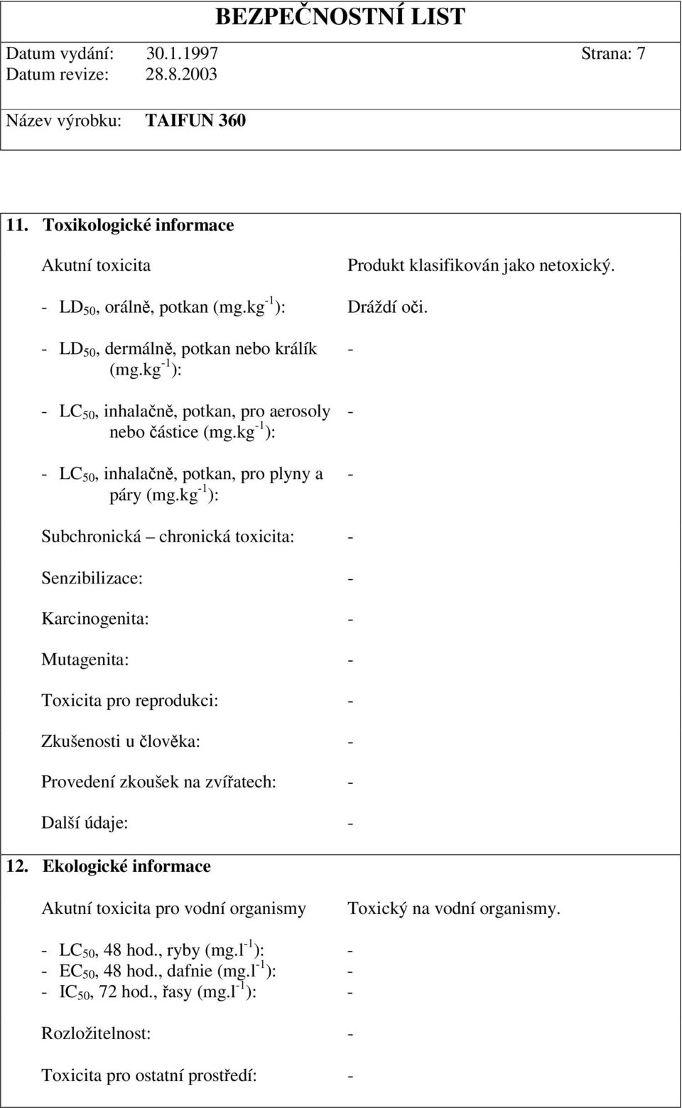 Subchronická chronická toxicita: Senzibilizace: Karcinogenita: Mutagenita: Toxicita pro reprodukci: Zkušenosti u lovka: Provedení zkoušek na zvíatech: Další údaje: 12.