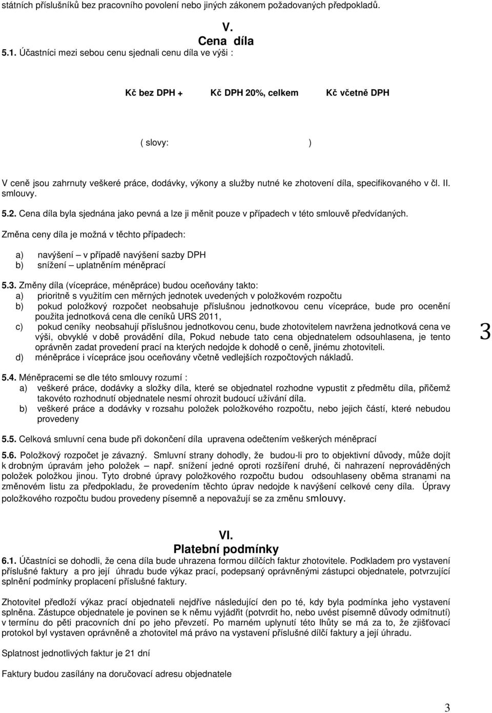 specifikovaného v čl. II. smlouvy. 5.2. Cena díla byla sjednána jako pevná a lze ji měnit pouze v případech v této smlouvě předvídaných.