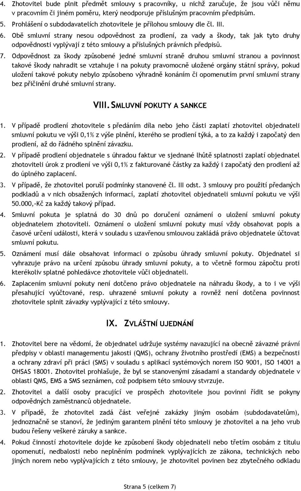 Obě smluvní strany nesou odpovědnost za prodlení, za vady a škody, tak jak tyto druhy odpovědnosti vyplývají z této smlouvy a příslušných právních předpisů. 7.