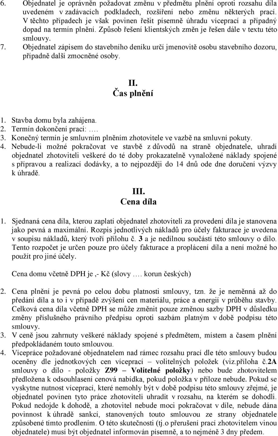 Objednatel zápisem do stavebního deníku určí jmenovitě osobu stavebního dozoru, případně další zmocněné osoby. II. Čas plnění 1. Stavba domu byla zahájena. 2. Termín dokončení prací:. 3.