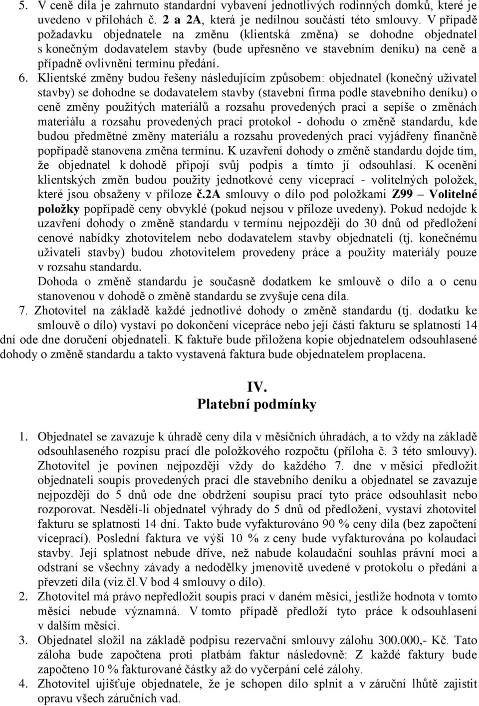 Klientské změny budou řešeny následujícím způsobem: objednatel (konečný uživatel stavby) se dohodne se dodavatelem stavby (stavební firma podle stavebního deníku) o ceně změny použitých materiálů a