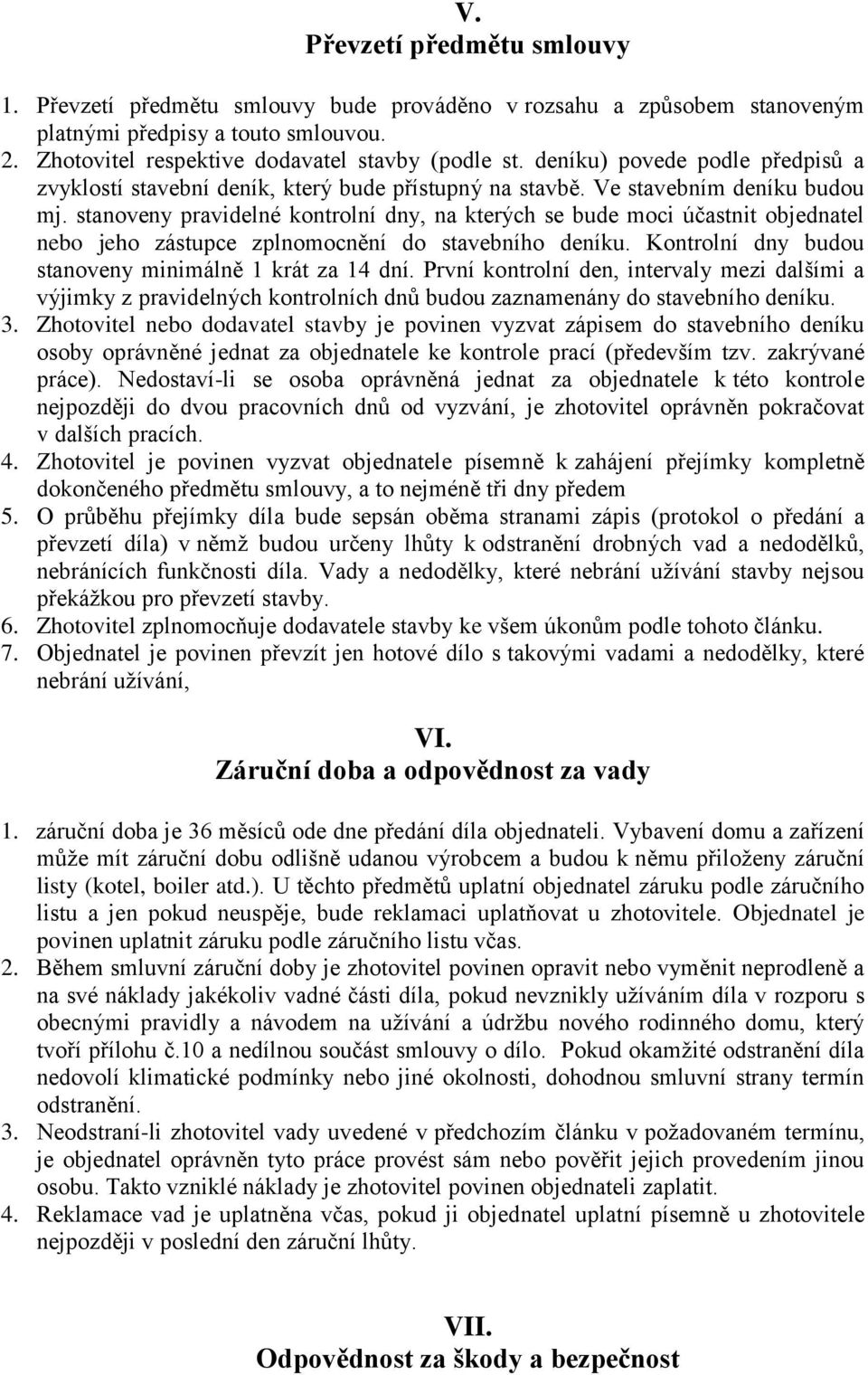 stanoveny pravidelné kontrolní dny, na kterých se bude moci účastnit objednatel nebo jeho zástupce zplnomocnění do stavebního deníku. Kontrolní dny budou stanoveny minimálně 1 krát za 14 dní.