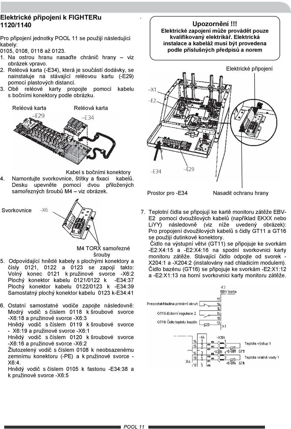 Obě reléové karty propojte pomocí kabelu s bočními konektory podle obrázku.. Upozornění!!! Elektrické zapojení může provádět pouze kvalifikovaný elektrikář.