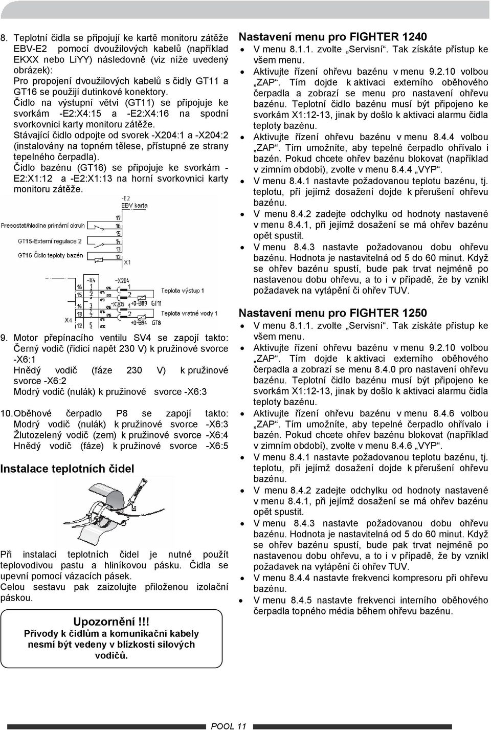 Stávající čidlo odpojte od svorek -X204:1 a -X204:2 (instalovány na topném tělese, přístupné ze strany tepelného čerpadla).