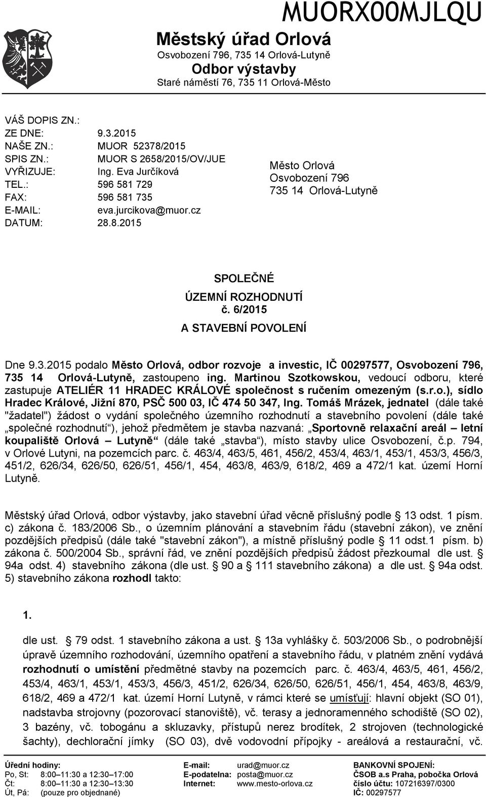 6/2015 A STAVEBNÍ POVOLENÍ Dne 9.3.2015 podalo Město Orlová, odbor rozvoje a investic, IČ 00297577, Osvobození 796, 735 14 Orlová-Lutyně, zastoupeno ing.