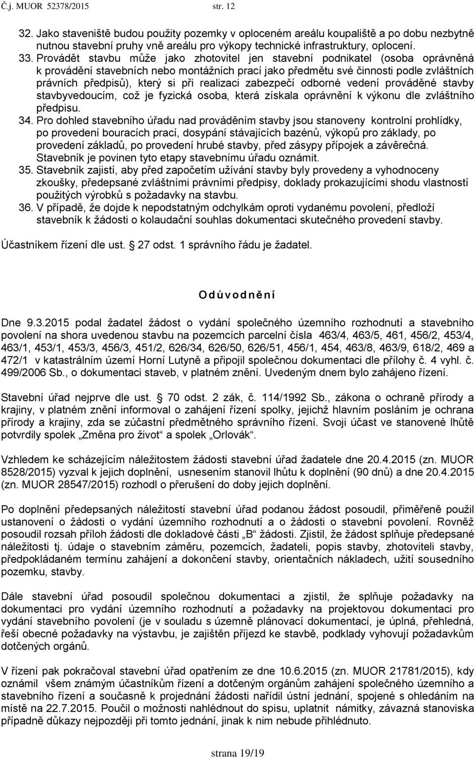 při realizaci zabezpečí odborné vedení prováděné stavby stavbyvedoucím, coţ je fyzická osoba, která získala oprávnění k výkonu dle zvláštního předpisu. 34.