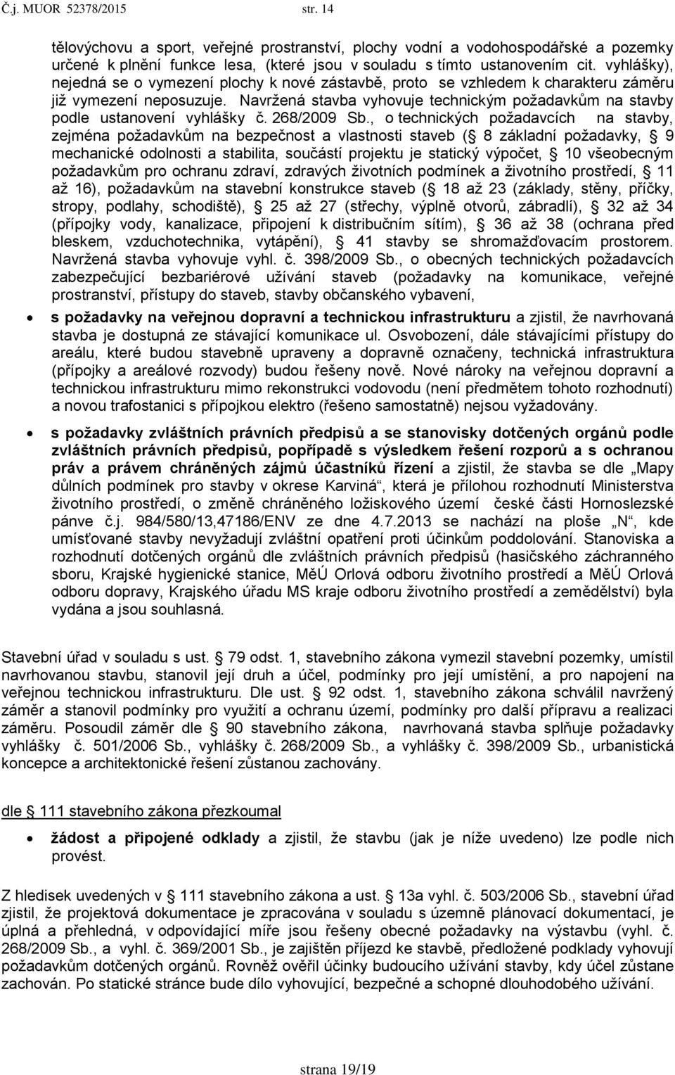 Navrţená stavba vyhovuje technickým poţadavkům na stavby podle ustanovení vyhlášky č. 268/2009 Sb.