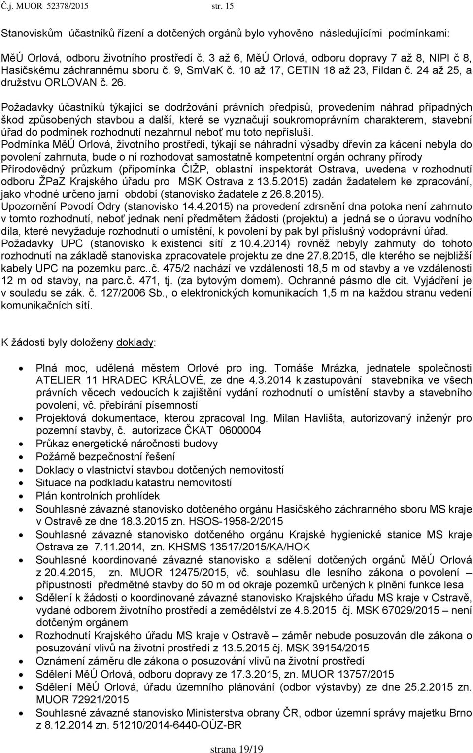 Poţadavky účastníků týkající se dodrţování právních předpisů, provedením náhrad případných škod způsobených stavbou a další, které se vyznačují soukromoprávním charakterem, stavební úřad do podmínek