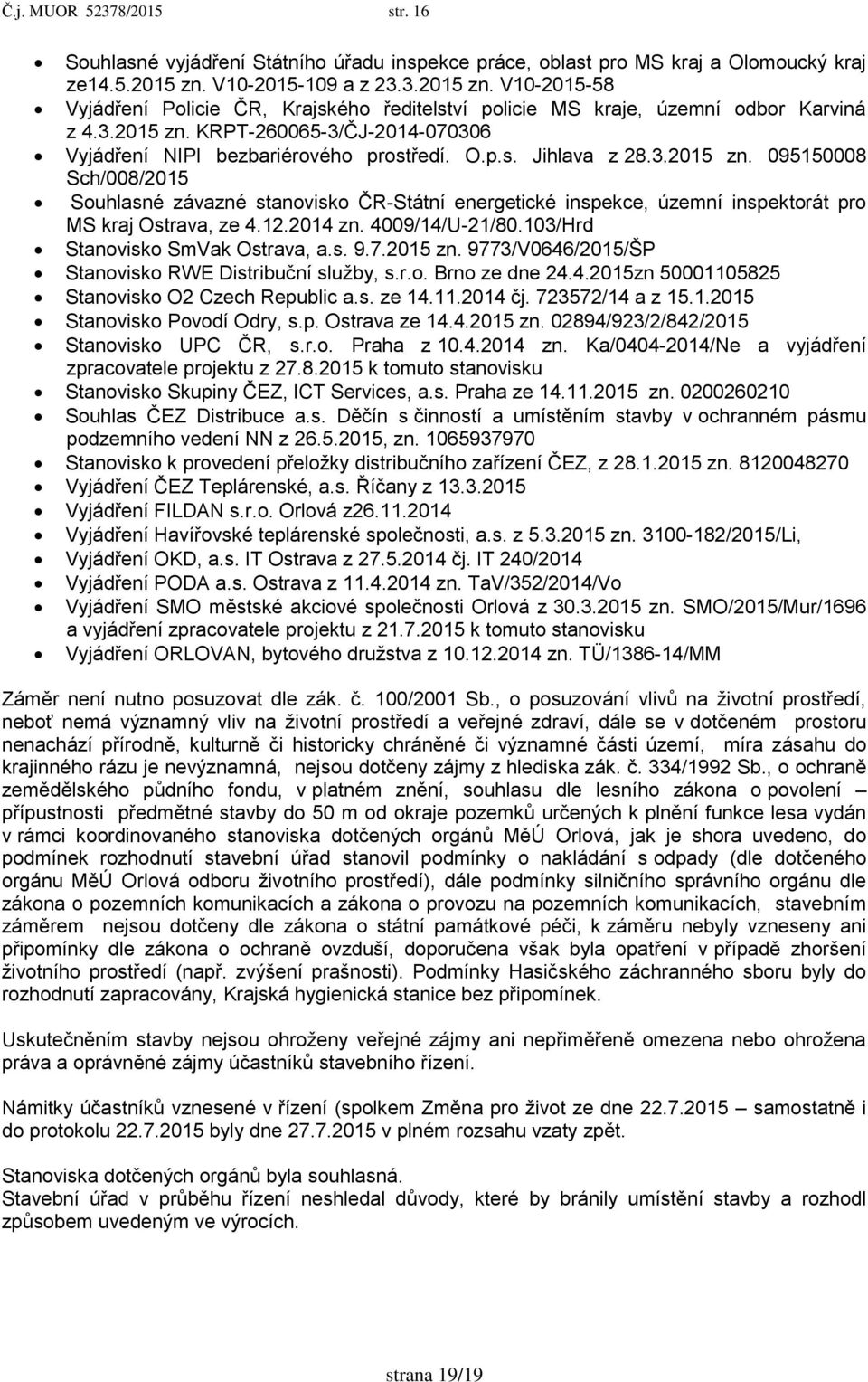 O.p.s. Jihlava z 28.3.2015 zn. 095150008 Sch/008/2015 Souhlasné závazné stanovisko ČR-Státní energetické inspekce, územní inspektorát pro MS kraj Ostrava, ze 4.12.2014 zn. 4009/14/U-21/80.