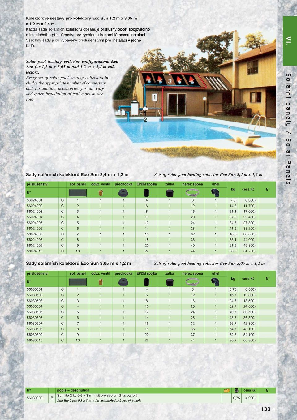 Všechny sady jsou vybaveny příslušenstvím pro instalaci v jedné řadě. VI. Solar pool heating collector configurations Eco Sun for 1,2 m x 3,05 m and 1,2 m x 2,4 m collectors.