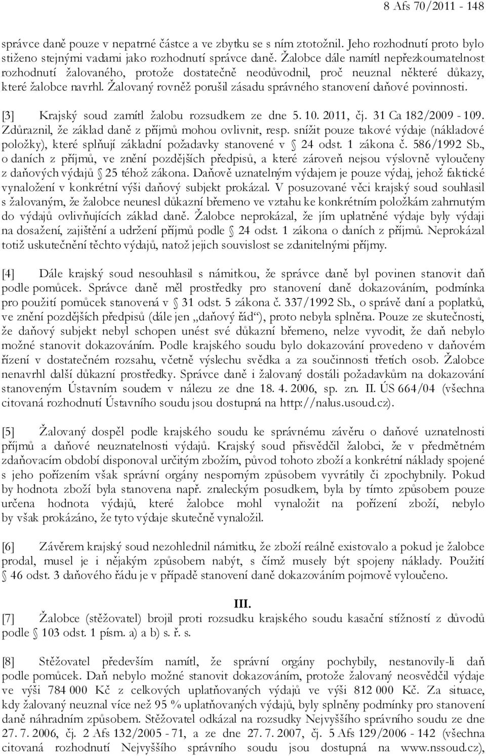 Žalovaný rovněž porušil zásadu správného stanovení daňové povinnosti. [3] Krajský soud zamítl žalobu rozsudkem ze dne 5. 10. 2011, čj. 31 Ca 182/2009-109.