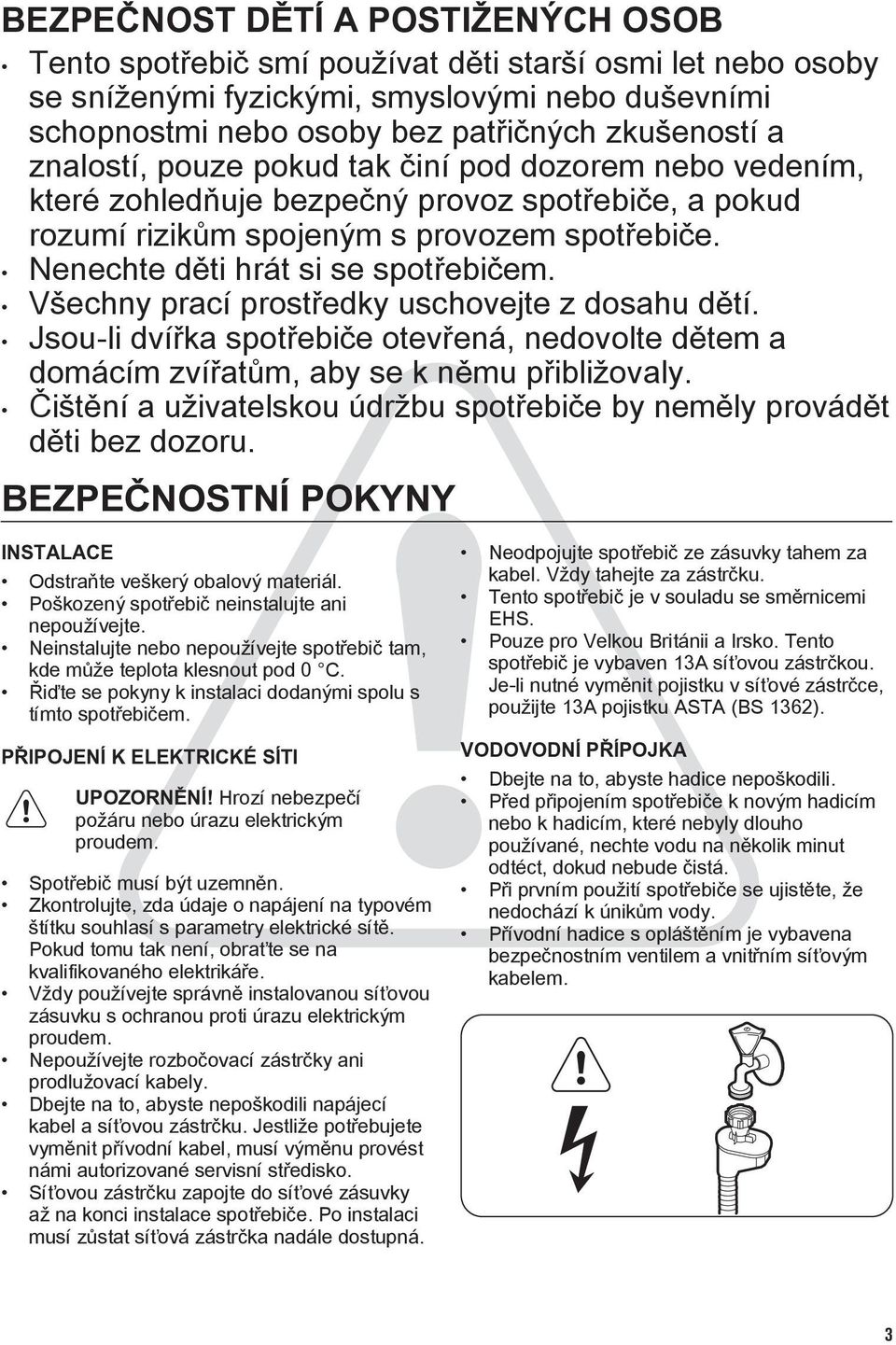 Všechny prací prostředky uschovejte z dosahu dětí. Jsou-li dvířka spotřebiče otevřená, nedovolte dětem a domácím zvířatům, aby se k němu přibližovaly.