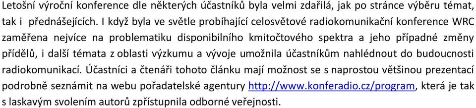 případné změny přídělů, i další témata z oblasti výzkumu a vývoje umožnila účastníkům nahlédnout do budoucnosti radiokomunikací.