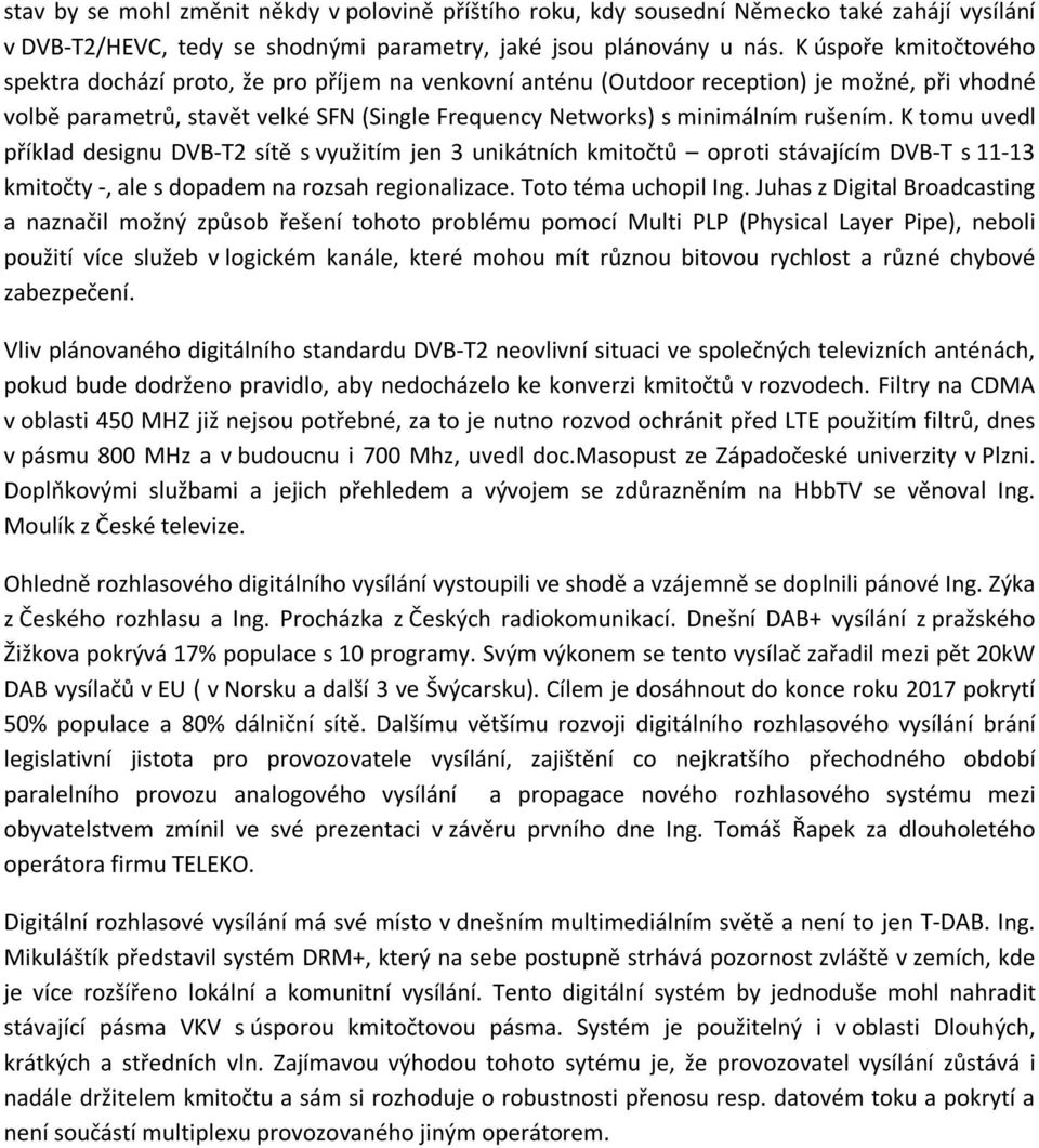 rušením. K tomu uvedl příklad designu DVB-T2 sítě s využitím jen 3 unikátních kmitočtů oproti stávajícím DVB-T s 11-13 kmitočty -, ale s dopadem na rozsah regionalizace. Toto téma uchopil Ing.