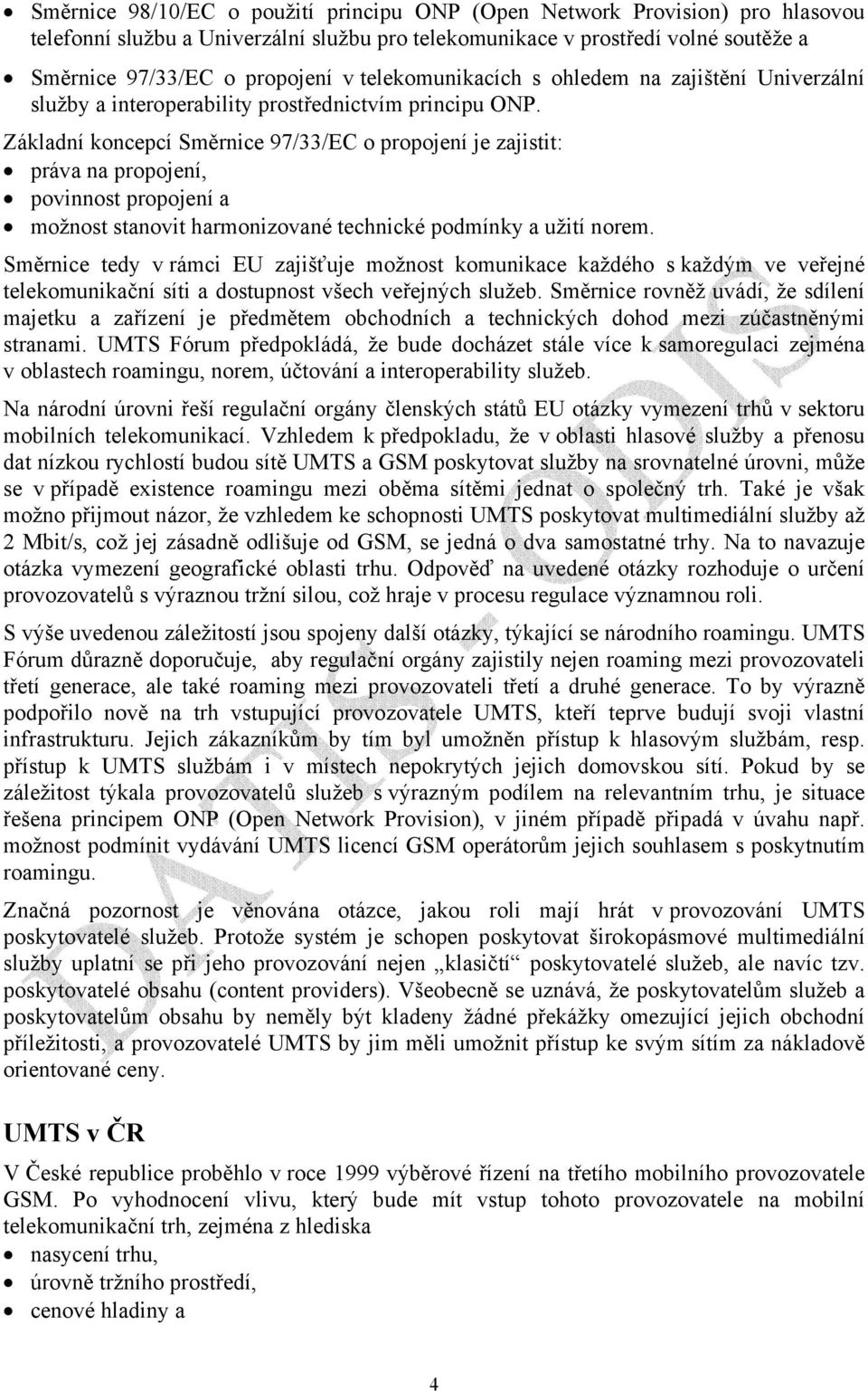 Základní koncepcí Směrnice 97/33/EC o propojení je zajistit: práva na propojení, povinnost propojení a možnost stanovit harmonizované technické podmínky a užití norem.