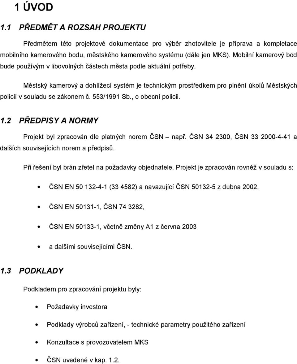 Městský kamerový a dohlížecí systém je technickým prostředkem pro plnění úkolů Městských policií v souladu se zákonem č. 553/1991 Sb., o obecní policii. 1.