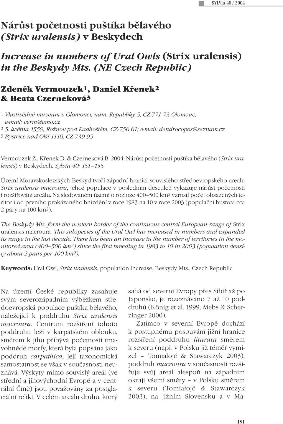 května 1559, Rožnov pod Radhoštěm, CZ-756 61; e-mail: dendrocopos@seznam.cz 3 Bystřice nad Olší 1110, CZ-739 95 Vermouzek Z., Křenek D. & Czerneková B.