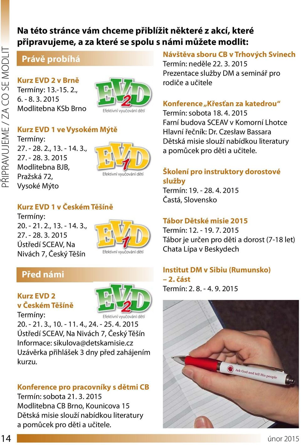 2., 13. - 14. 3., 27. - 28. 3. 2015 Ústředí SCEAV, Na Nivách 7, Český Těšín Návštěva sboru CB v Trhových Svinech Termín: neděle 22. 3. 2015 Prezentace služby DM a seminář pro rodiče a učitele Konference Křesťan za katedrou Termín: sobota 18.