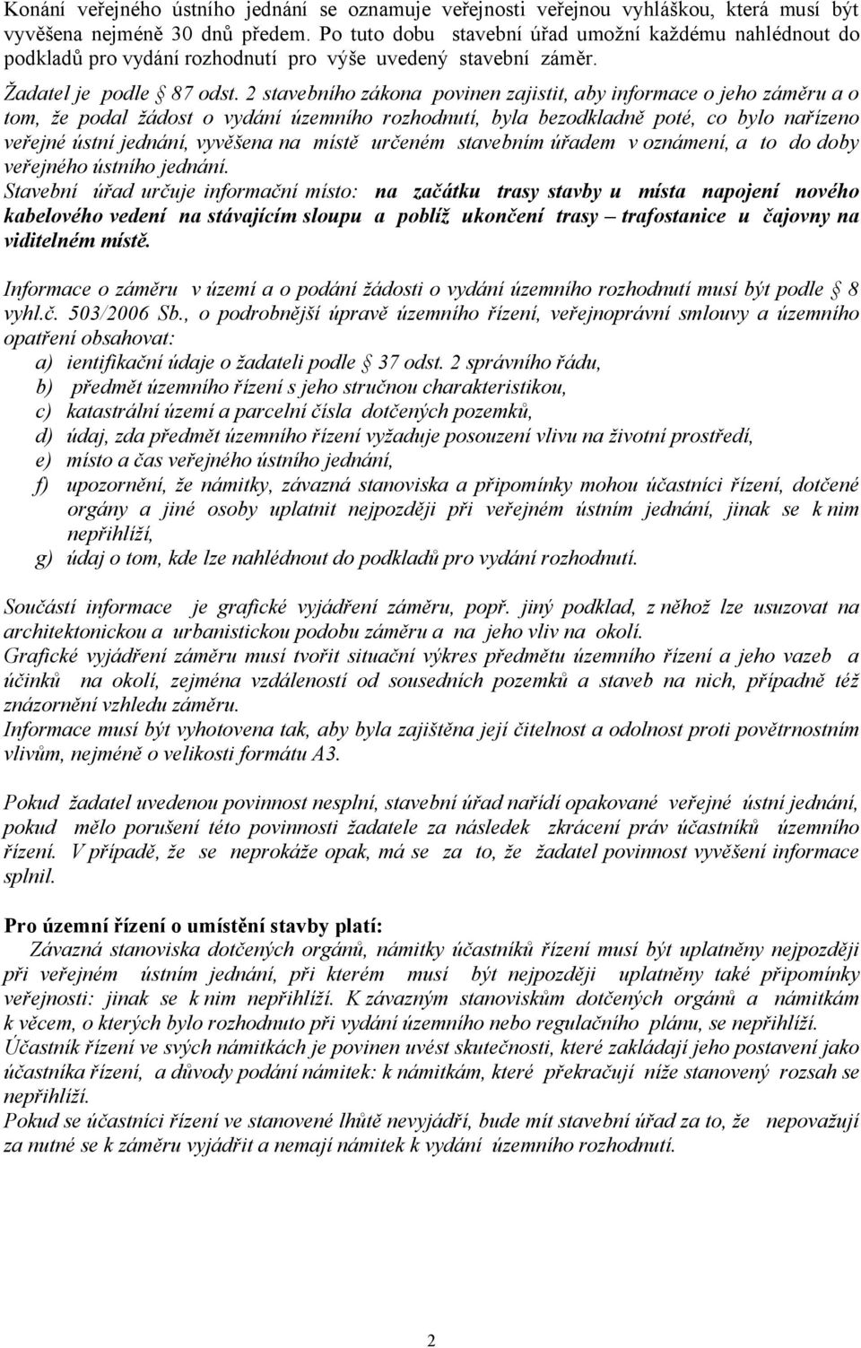 2 stavebního zákona povinen zajistit, aby informace o jeho záměru a o tom, že podal žádost o vydání územního rozhodnutí, byla bezodkladně poté, co bylo nařízeno veřejné ústní jednání, vyvěšena na