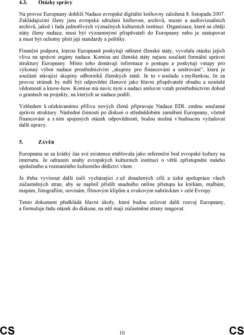 Organizace, které se chtějí státy členy nadace, musí být významnými přispěvateli do Europeany nebo je zastupovat a musí být ochotny plnit její standardy a politiky.