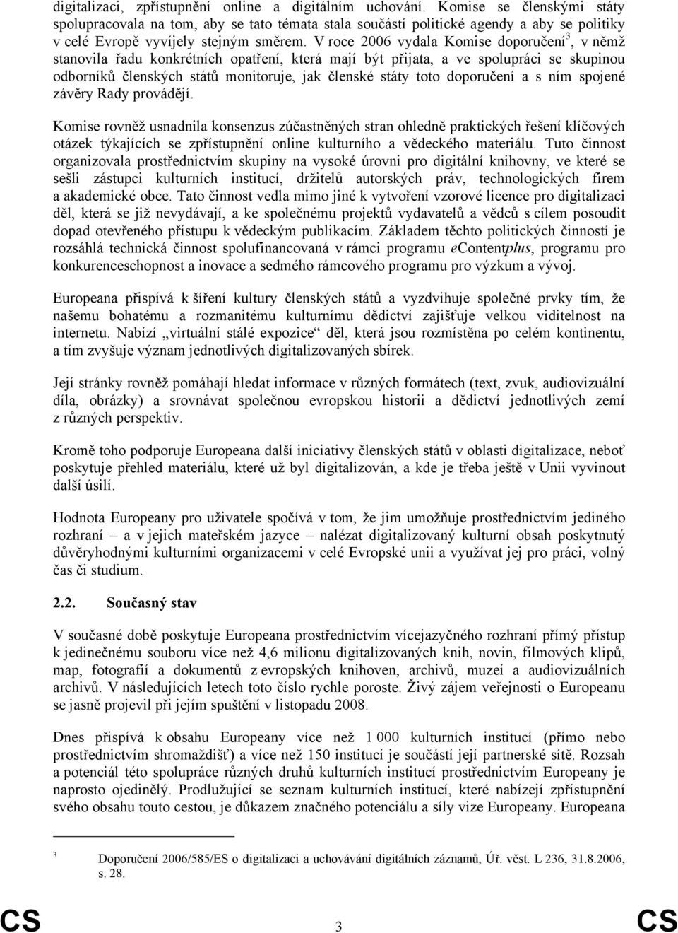 V roce 2006 vydala Komise doporučení 3, v němž stanovila řadu konkrétních opatření, která mají být přijata, a ve spolupráci se skupinou odborníků členských států monitoruje, jak členské státy toto