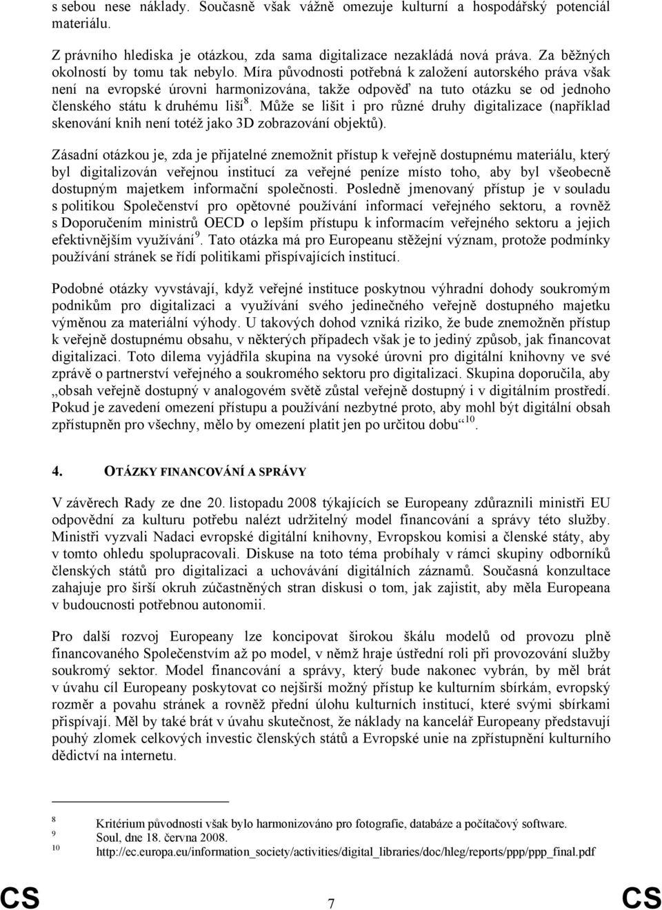 Míra původnosti potřebná k založení autorského práva však není na evropské úrovni harmonizována, takže odpověď na tuto otázku se od jednoho členského státu k druhému liší 8.