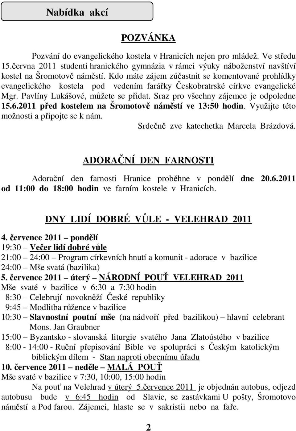 Kdo máte zájem zúčastnit se komentované prohlídky evangelického kostela pod vedením farářky Českobratrské církve evangelické Mgr. Pavlíny Lukášové, můžete se přidat.