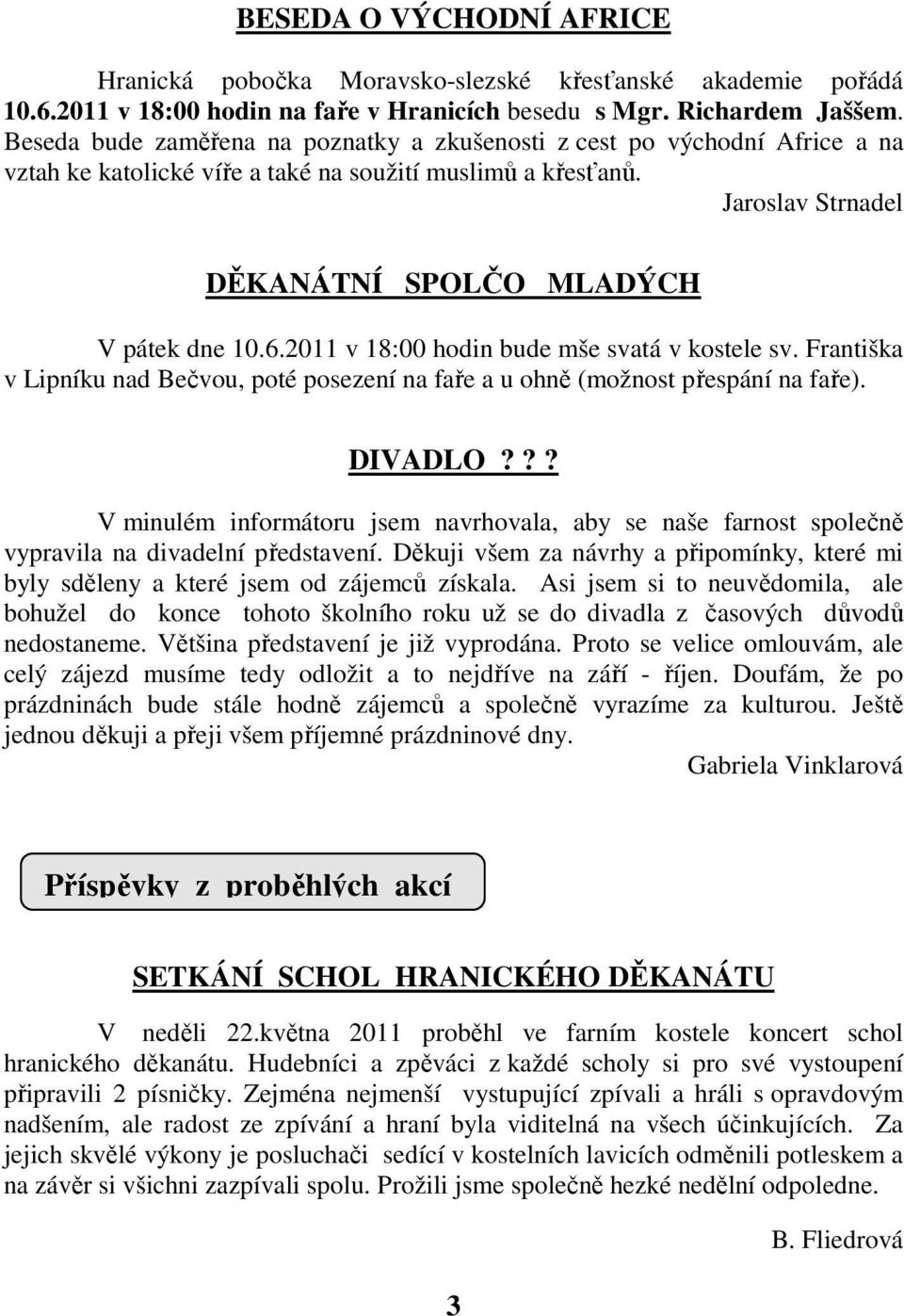 2011 v 18:00 hodin bude mše svatá v kostele sv. Františka v Lipníku nad Bečvou, poté posezení na faře a u ohně (možnost přespání na faře). DIVADLO?