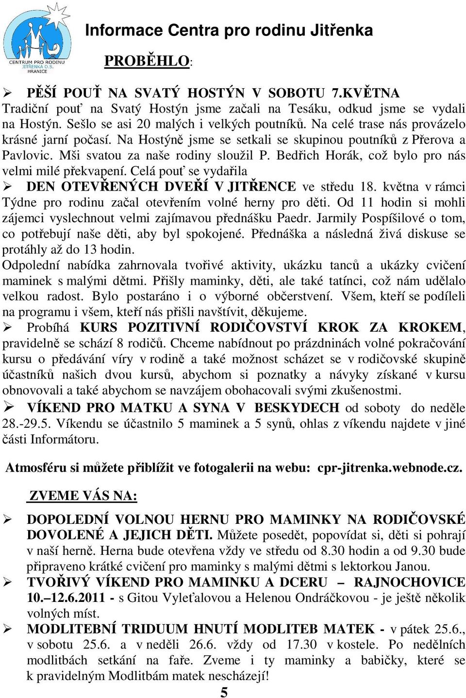 Bedřich Horák, což bylo pro nás velmi milé překvapení. Celá pouť se vydařila DEN OTEVŘENÝCH DVEŘÍ V JITŘENCE ve středu 18. května v rámci Týdne pro rodinu začal otevřením volné herny pro děti.