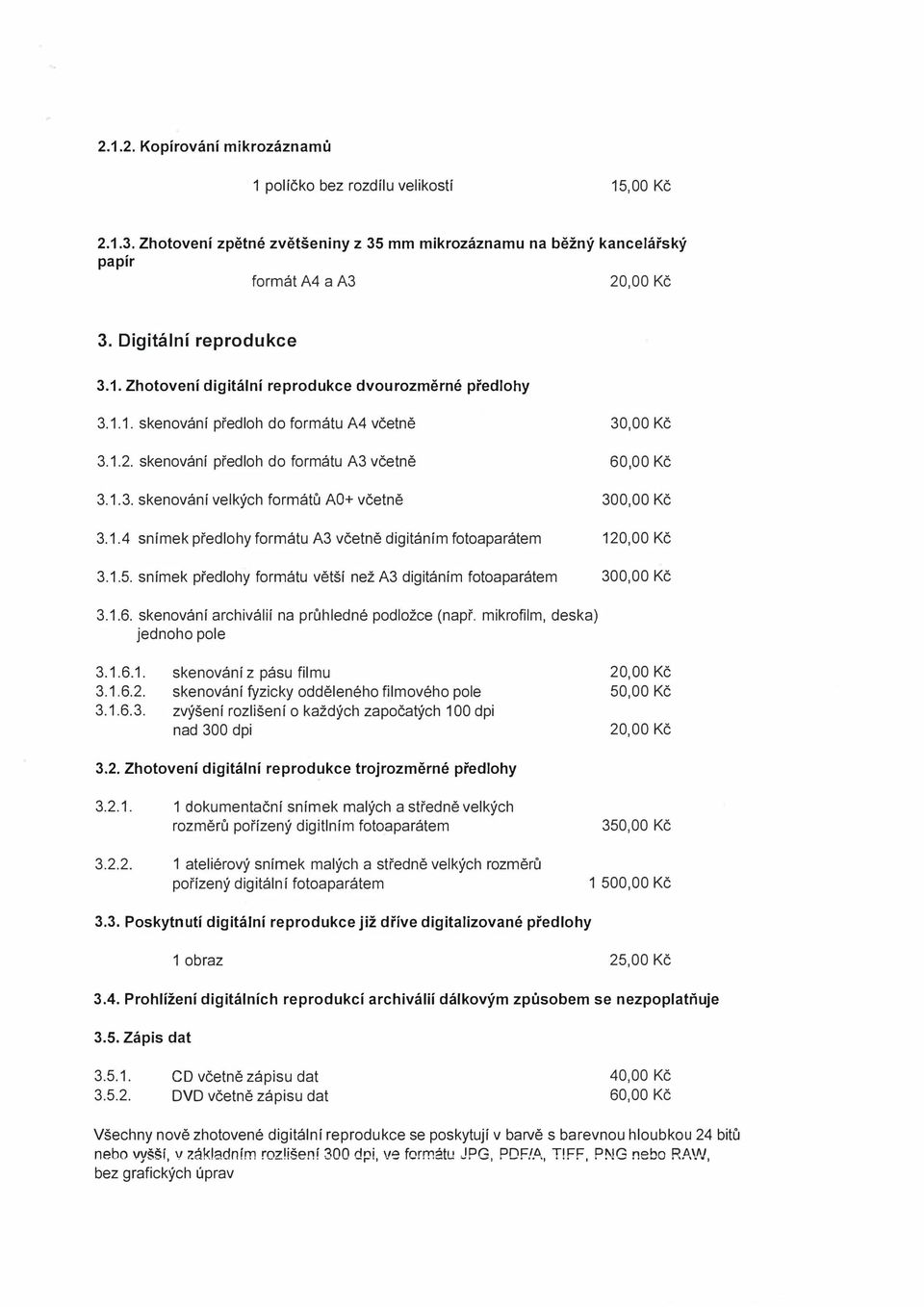 1.5. snímek předlohy formátu větší než A3 digitáním fotoaparátem 300, 3.1.6. skenování archiválií na průhledné podložce (např. mikrofilm, deska) jednoho pole 3.1.6.1. 3.1.6.2. 3.1.6.3. skenování z pásu filmu skenování fyzicky odděleného filmového pole zvýšení rozlišení o každých započatých 100 dpi nad 300 dpi 20, 50, 20, 3.