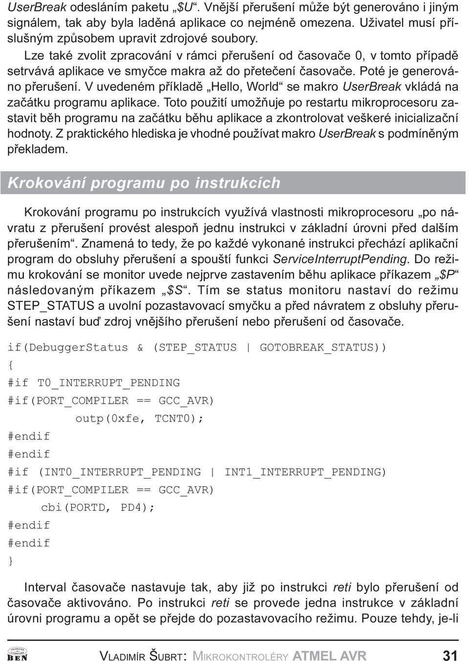 makro UserBreak vkládá na zaèátku programu aplikace Toto použití umožòuje po restartu mikroprocesoru zastavit bìh programu na zaèátku bìhu aplikace a zkontrolovat veškeré inicializaèní hodnoty Z