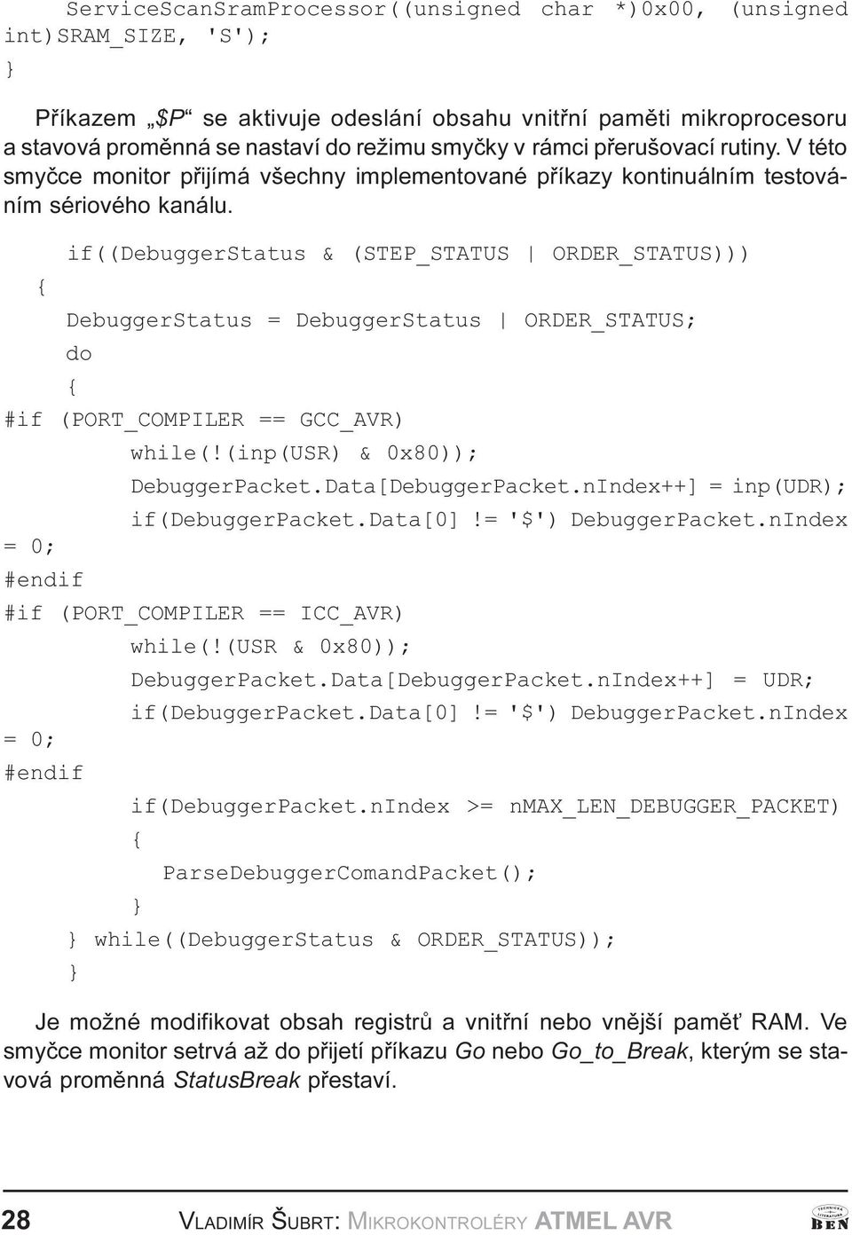 DebuggerStatus ORDER_STTUS; do #if (PORT_COMPILER == GCC_VR) while(!(inp(usr) & 0x80)); DebuggerPacket Data[DebuggerPacket nindex++] = inp(udr); if(debuggerpacket Data[0]!