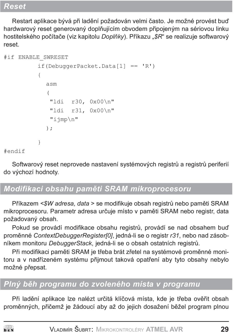 systémových registrù a registrù periferií do výchozí hodnoty Modifikaci obsahu pamìti SRM mikroprocesoru Pøíkazem <$W adresa, data > se modifikuje obsah registrù nebo pamìti SRM mikroprocesoru