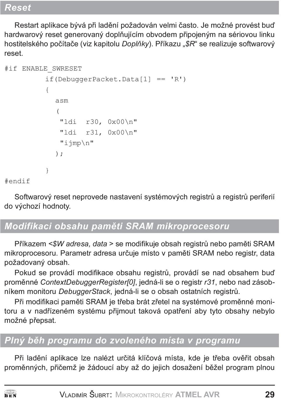 systémových registrù a registrù periferií do výchozí hodnoty Modifikaci obsahu pamìti SRM mikroprocesoru Pøíkazem <$W adresa, data > se modifikuje obsah registrù nebo pamìti SRM mikroprocesoru