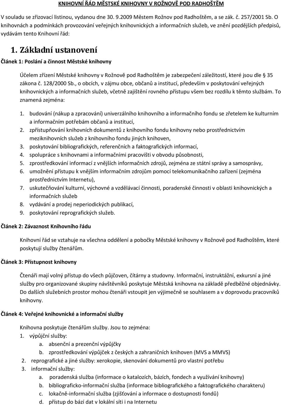 Základní ustanovení Článek 1: Poslání a činnost Městské knihovny Účelem zřízení Městské knihovny v Rožnově pod Radhoštěm je zabezpečení záležitostí, které jsou dle 35 zákona č. 128/2000 Sb.