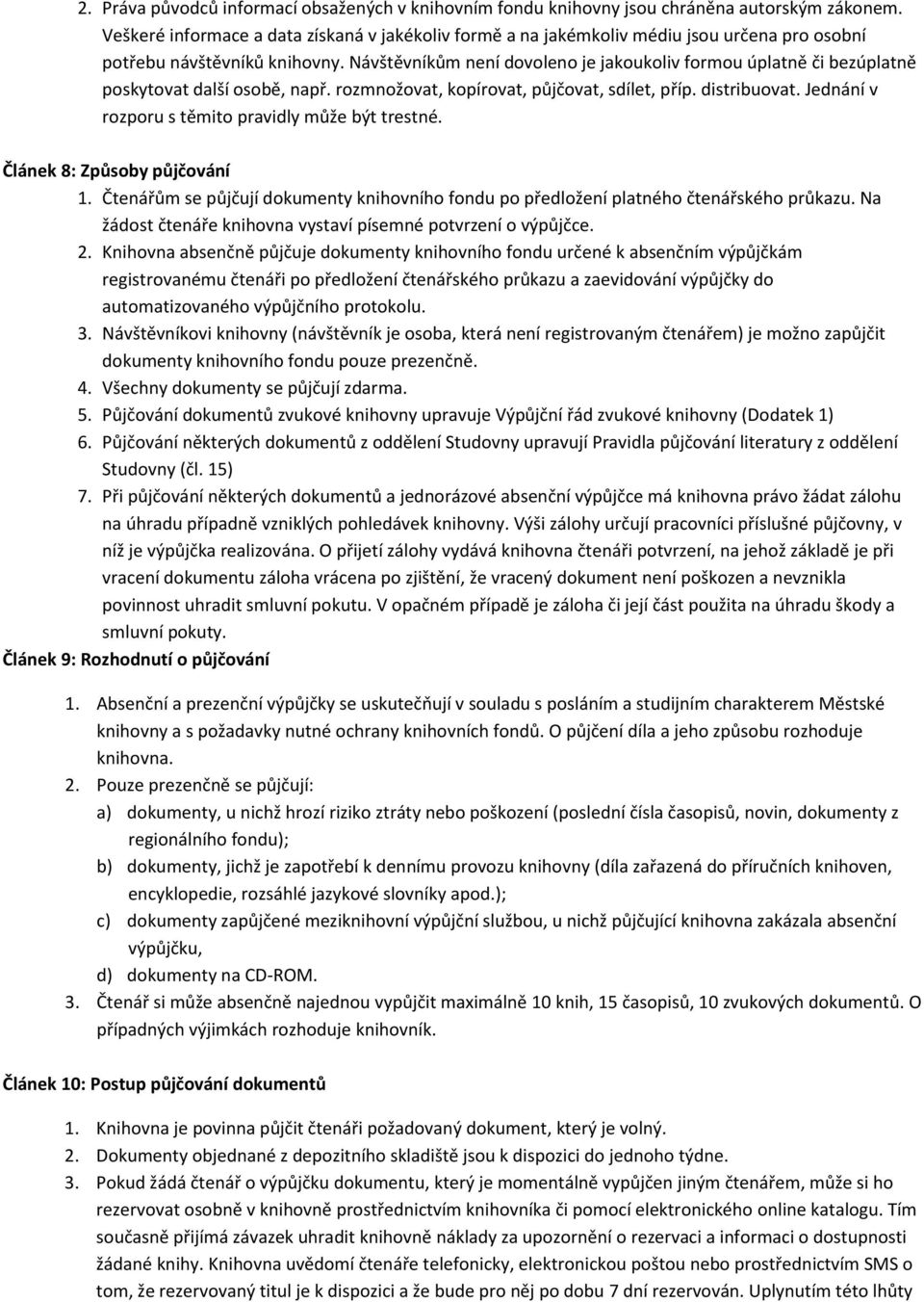 Návštěvníkům není dovoleno je jakoukoliv formou úplatně či bezúplatně poskytovat další osobě, např. rozmnožovat, kopírovat, půjčovat, sdílet, příp. distribuovat.