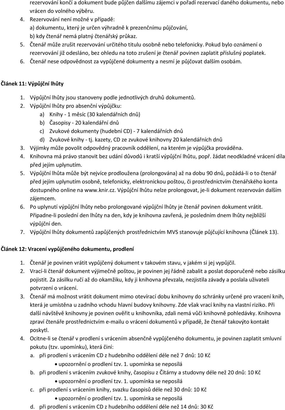 Čtenář může zrušit rezervování určitého titulu osobně nebo telefonicky. Pokud bylo oznámení o rezervování již odesláno, bez ohledu na toto zrušení je čtenář povinen zaplatit příslušný poplatek. 6.