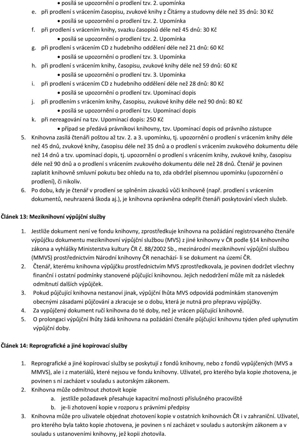 při prodlení s vrácením CD z hudebního oddělení déle než 21 dnů: 60 Kč posílá se upozornění o prodlení tzv. 3. Upomínka h.