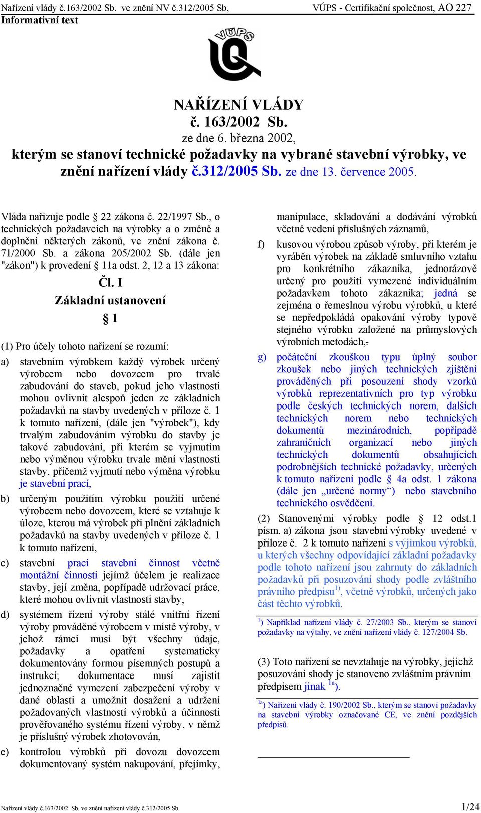 (dále jen "zákon") k provedení 11a odst. 2, 12 a 13 zákona: Čl.