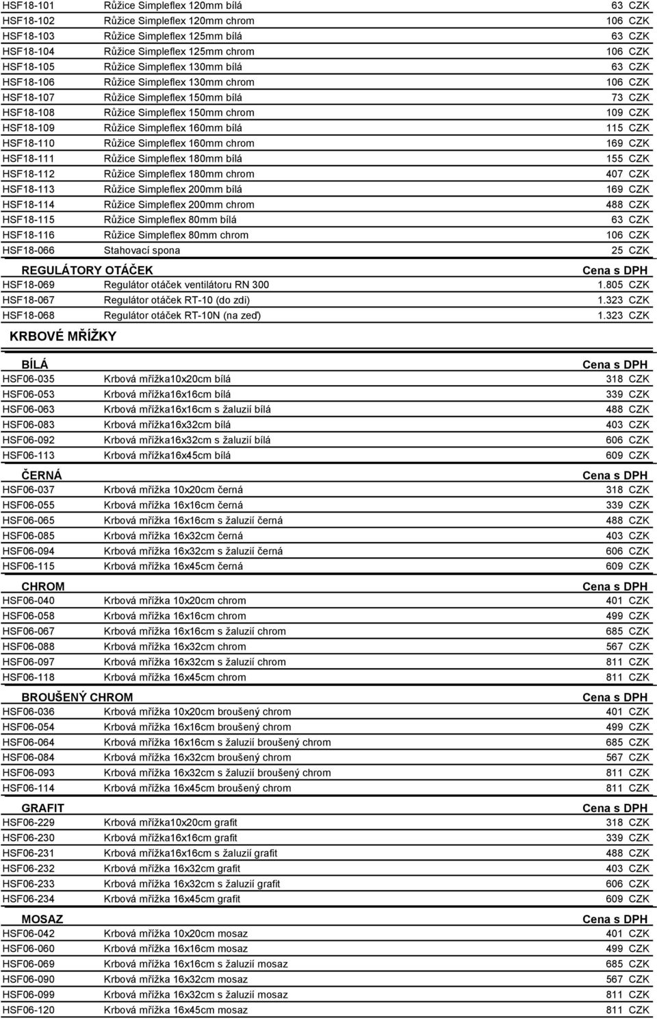 HSF18-111 Růžice Simpleflex 180mm bílá HSF18-112 Růžice Simpleflex 180mm chrom HSF18-113 Růžice Simpleflex 200mm bílá HSF18-114 Růžice Simpleflex 200mm chrom HSF18-115 Růžice Simpleflex 80mm bílá