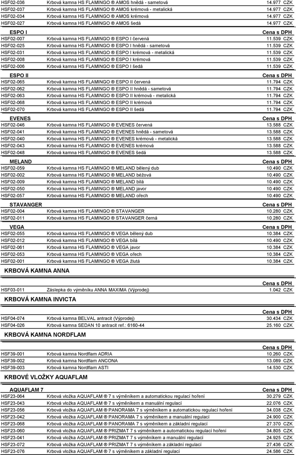 Krbová kamna HS FLAMINGO ESPO I krémová HSF02-006 Krbová kamna HS FLAMINGO ESPO I šedá ESPO II HSF02-065 Krbová kamna HS FLAMINGO ESPO II červená HSF02-062 Krbová kamna HS FLAMINGO ESPO II hnědá -