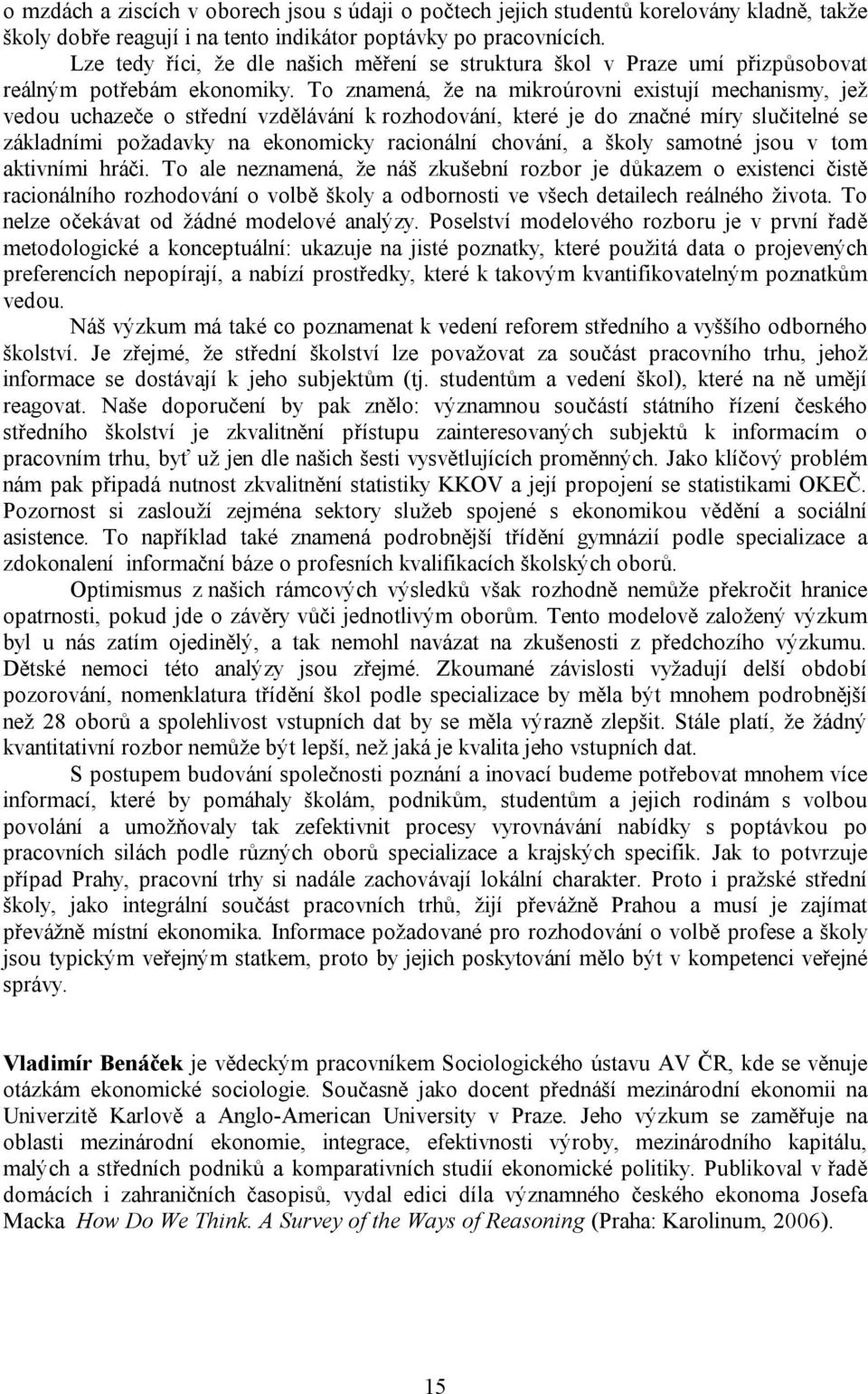 To znamená, že na mikroúrovni existují mechanismy, jež vedou uchazeče o střední vzdělávání k rozhodování, které je do značné míry slučitelné se základními požadavky na ekonomicky racionální chování,