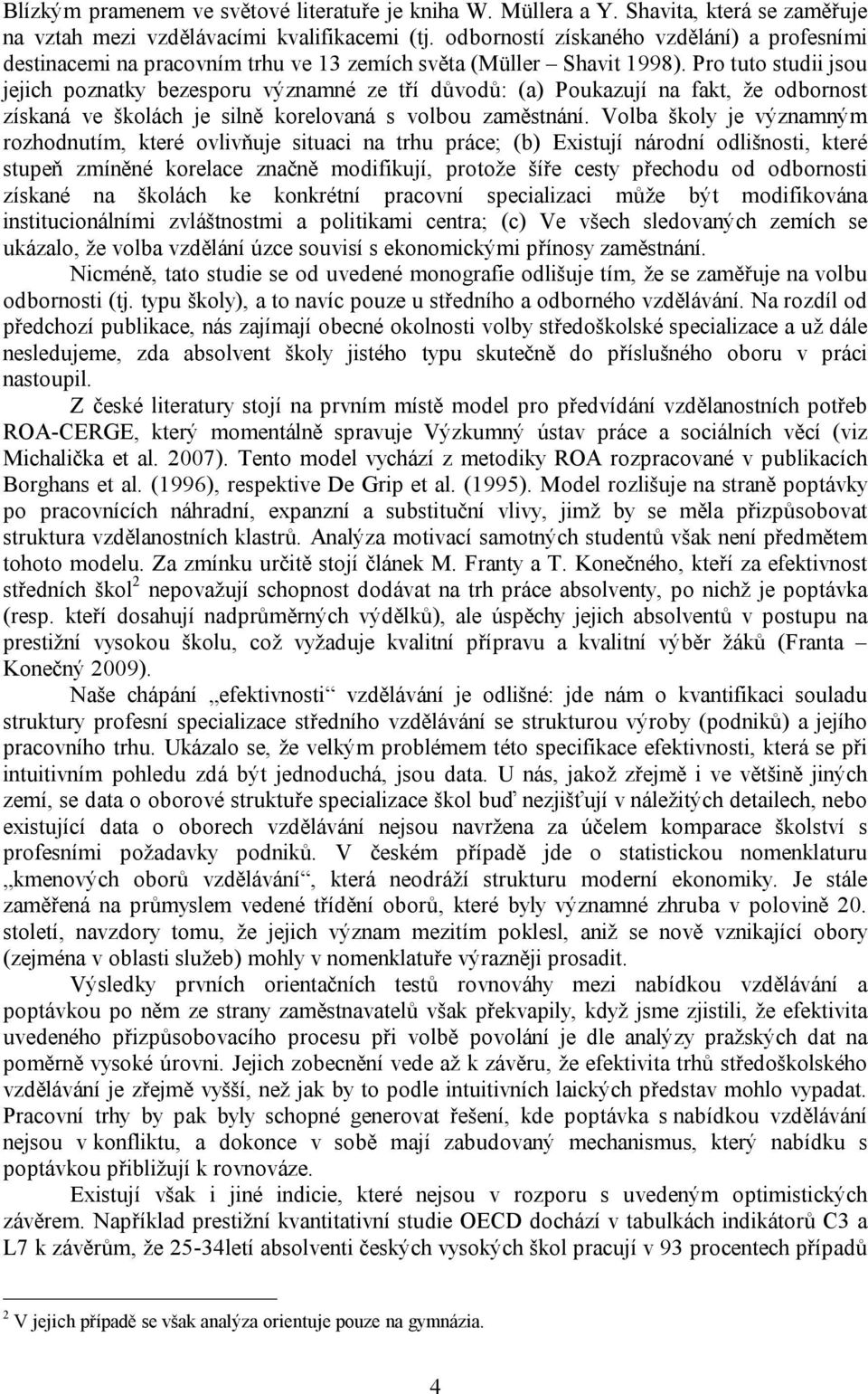 Pro tuto studii jsou jejich poznatky bezesporu významné ze tří důvodů: (a) Poukazují na fakt, že odbornost získaná ve školách je silně korelovaná s volbou zaměstnání.