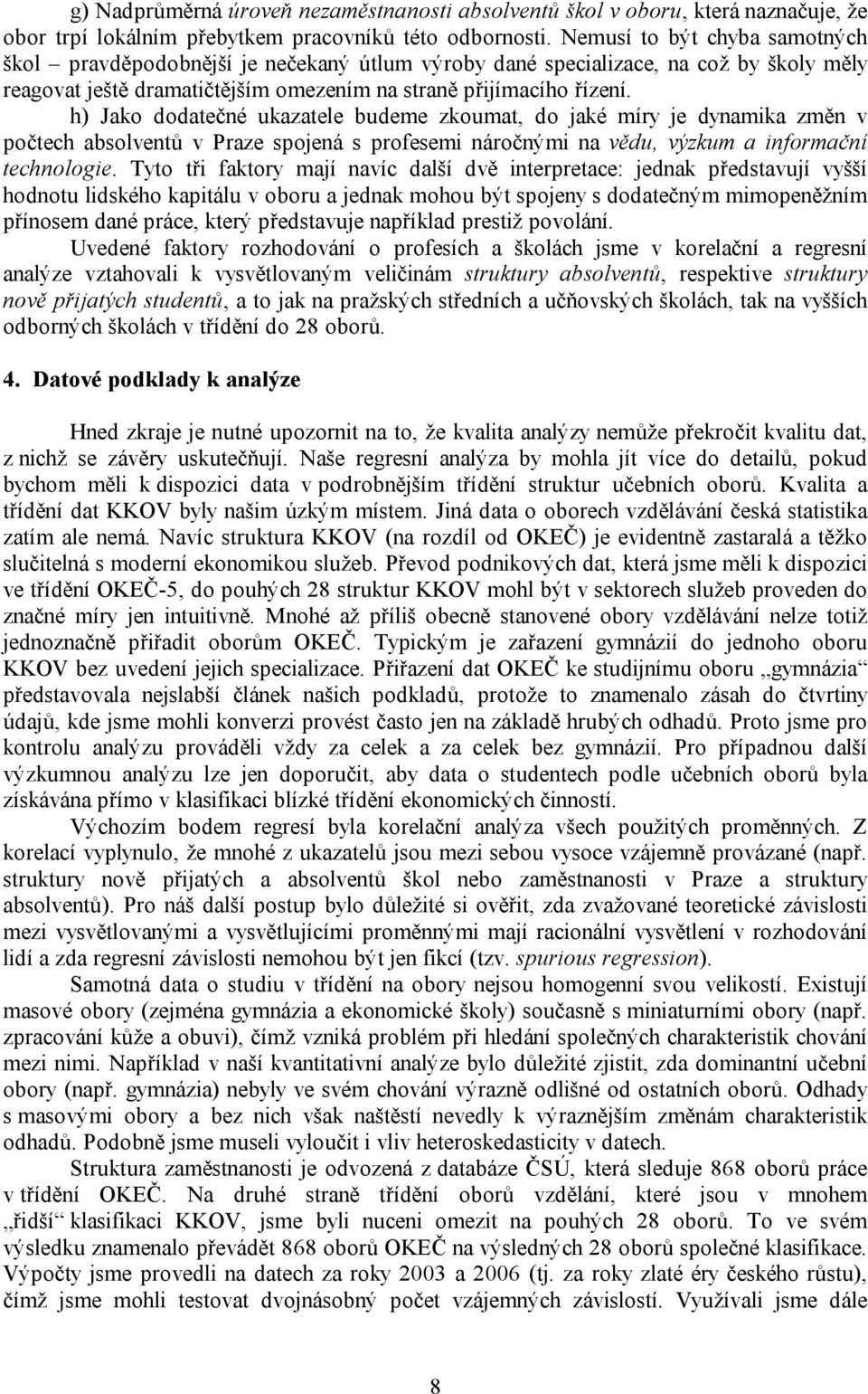 h) Jako dodatečné ukazatele budeme zkoumat, do jaké míry je dynamika změn v počtech absolventů v Praze spojená s profesemi náročnými na vědu, výzkum a informační technologie.